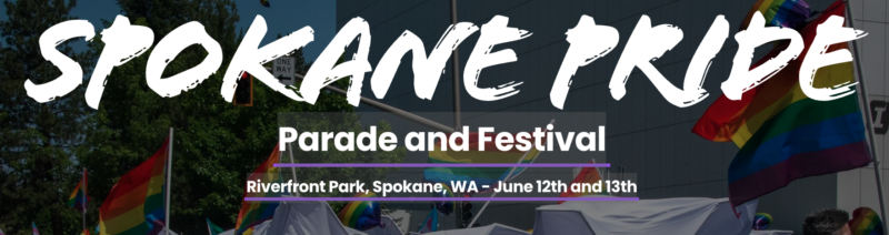 Spokane Pride Parade and Festival. Riverfront Park, Spokane, WA June 12th and 13th.