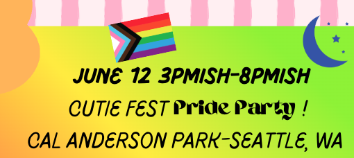 June 12 3pm-ish to 8pm-ish. Cutie Fest Pride Party! Cal Anderson Park - Seattle, WA.