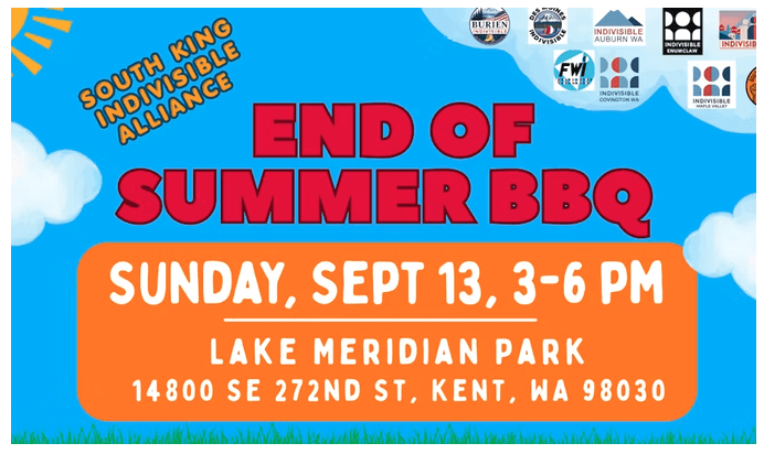 End of Summer BBQ. Sunday, Sept 13, 3-6pm. Lake Meridian Park. 14800 SE 272nd St Kent, WA 98030. South King Indivisible Alliance.